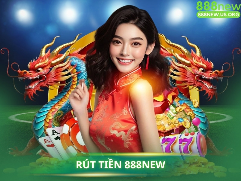 Quy trình rút tiền 888NEW đơn giản và nhanh chóng